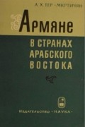 Армяне в странах Арабского Востока на современном этапе. Научно-популярный очерк