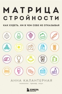 Анна Калантерная - Матрица стройности. Как худеть, ни в чем себе не отказывая