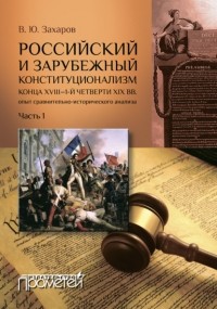 Виталий Захаров - Российский и зарубежный конституционализм конца XVIII – 1-й четверти XIX вв. : опыт сравнительно-исторического анализа. Часть 1