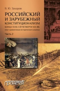 Виталий Захаров - Российский и зарубежный конституционализм конца XVIII – 1-й четверти XIX вв. : опыт сравнительно-исторического анализа. Часть 2