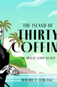 Морис Леблан - The Island of Thirty Coffins