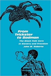 Джон Робертс - From Trickster to Badman: The Black Folk Hero in Slavery and Freedom