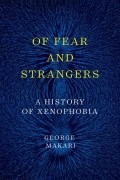 Джордж Макари - Of Fear and Strangers: A History of Xenophobia