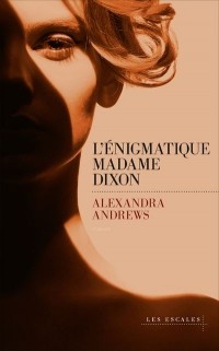 Alexandra Andrews - L'énigmatique madame Dixon