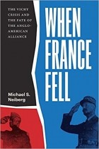 Michael S. Neiberg - When France Fell: The Vichy Crisis and the Fate of the Anglo-American Alliance