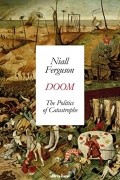 Нил Фергюсон - Doom: The Politics of Catastrophe