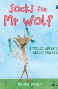 Татьяна Фини - Socks for Mr Wolf - A Woolly Adventure Around Ireland
