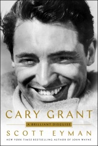 Scott Eyman - Cary Grant: A Brilliant Disguise