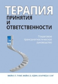  - Терапия принятия и ответственности. Пошаговое трансдиагностическое руководство