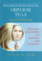 Томас Ф. Кэш - Неудовлетворенность образом тела. Рабочая тетрадь