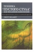 Скотт Келлогг - Техника &quot;пустого стула&quot; как механизм изменений. Психотерапевтические диалоги в клинической практике