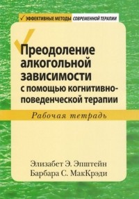  - Преодоление алкогольной зависимости с помощью когнитивно-поведенческой терапии. Рабочая тетрадь