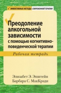  - Преодоление алкогольной зависимости с помощью когнитивно-поведенческой терапии. Рабочая тетрадь