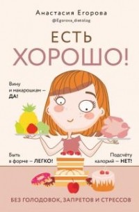 Анастасия Егорова - Есть хорошо! Без голодовок, запретов и стрессов