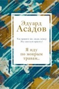 Эдуард Асадов - Я иду по мокрым травам...