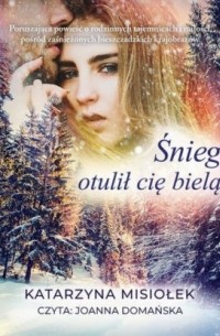 Katarzyna Misiołek - Śnieg otulił cię bielą