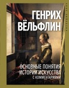 Генрих Вёльфлин - Основные понятия истории искусств (с комментариями)