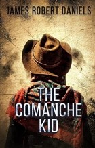 Джеймс Роберт Дэниелс - The Comanche Kid