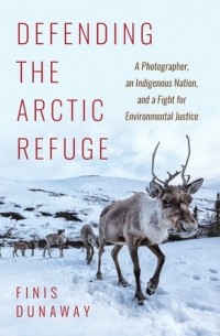 Finis Dunaway - Defending the Arctic Refuge: A Photographer, an Indigenous Nation, and a Fight for Environmental Justice