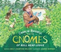 Emily Crawford Wilson - Charlie Russell and the Gnomes of Bullhead Lodge