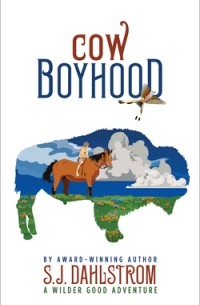 S.J. Dahlstrom - Cow Boyhood: The Adventures of Wilder Good #7