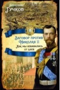 Александр Гучков - Заговор против Николая II. Как мы избавились от царя