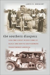James N. Gregory - The Southern Diaspora: How the Great Migrations of Black and White Southerners Transformed America