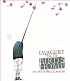 Bill Carman - Imagery from the Bird&#039;s Home: The Art of Bill Carman