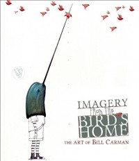 Bill Carman - Imagery from the Bird's Home: The Art of Bill Carman