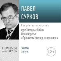 Павел Сурков - Лекция третья «Приквелы вперед в прошлое»