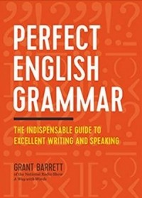 Grant Barrett - Perfect English Grammar: The Indispensable Guide to Excellent Writing and Speaking