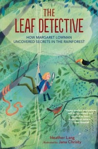 Хизер Лэнг - The Leaf Detective: How Margaret Lowman Uncovered Secrets in the Rainforest