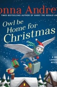 Донна Эндрюс - Owl Be Home For Christmas - A Meg Langslow Mystery, Book 6