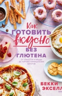 Бекки Экселл - Как готовить вкусно без глютена