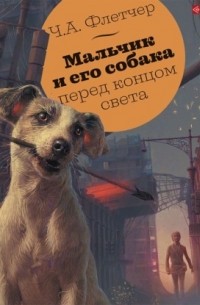 Чарли Флетчер - Мальчик и его собака перед концом света