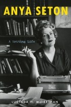 Lucinda H. MacKethan - Anya Seton: A Writing Life
