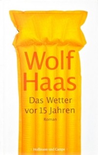 Wolf  Haas - Das  Wetter vor 15 Jahren