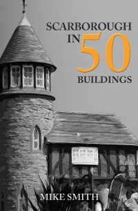 Майк Смит - Scarborough in 50 Buildings