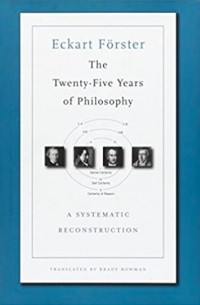 Эккарт Фёрстер - The Twenty-Five Years of Philosophy: A Systematic Reconstruction
