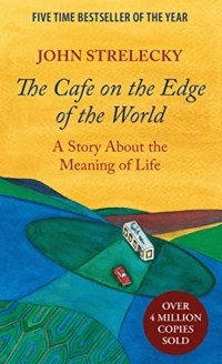 Джон П. Стрелеки - The Cafe on the Edge of the World: A Story About the Meaning of Life
