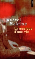 Andreï Makine - La Musique d&#039;une vie