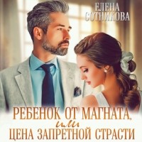 Елена Сотникова - Ребенок от магната, или Цена запретной страсти