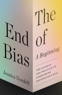 Jessica Nordell - The End of Bias: A Beginning: The Science and Practice of Overcoming Unconscious Bias