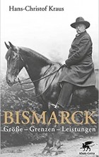 Hans-Christof Kraus - Bismarck: Größe - Grenzen - Leistungen