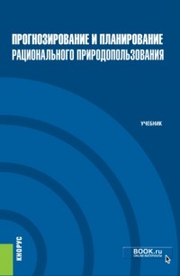 Борис Иванович Кочуров - Прогнозирование и планирование рационального природопользования. . Учебник.