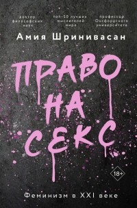 Амия Шринивасан - Право на секс. Феминизм в XXI веке