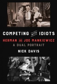 Ник Дэвис - Competing with Idiots: Herman and Joe Mankiewicz, a Dual Portrait