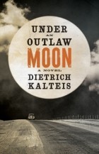 Dietrich Kalteis - Under an Outlaw Moon