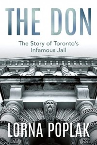 Lorna Poplak - The Don: The Story of Toronto's Infamous Jail