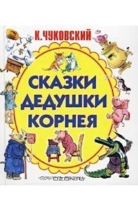 Корней Чуковский - Сказки дедушки Корнея